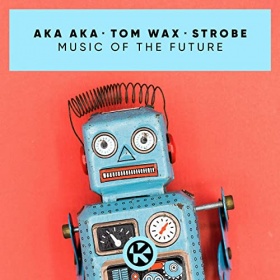 AKA AKA, TOM WAX & STROBE - MUSIC OF THE FUTURE
